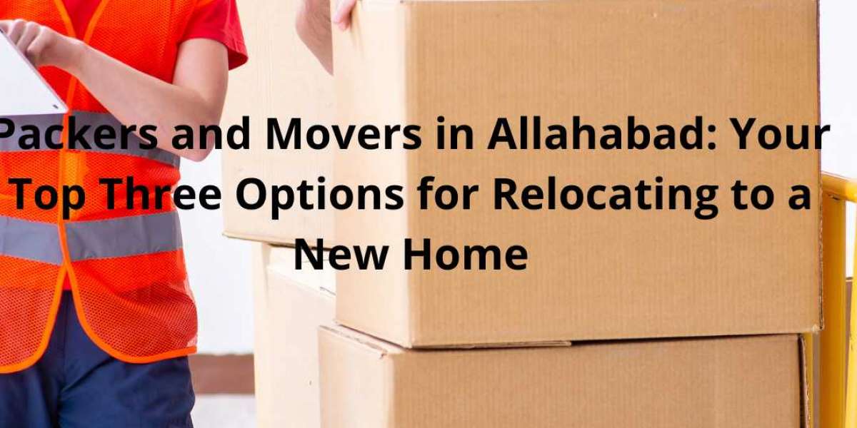 Packers and Movers in Allahabad: Your Top Three Options for Relocating to a New Home
