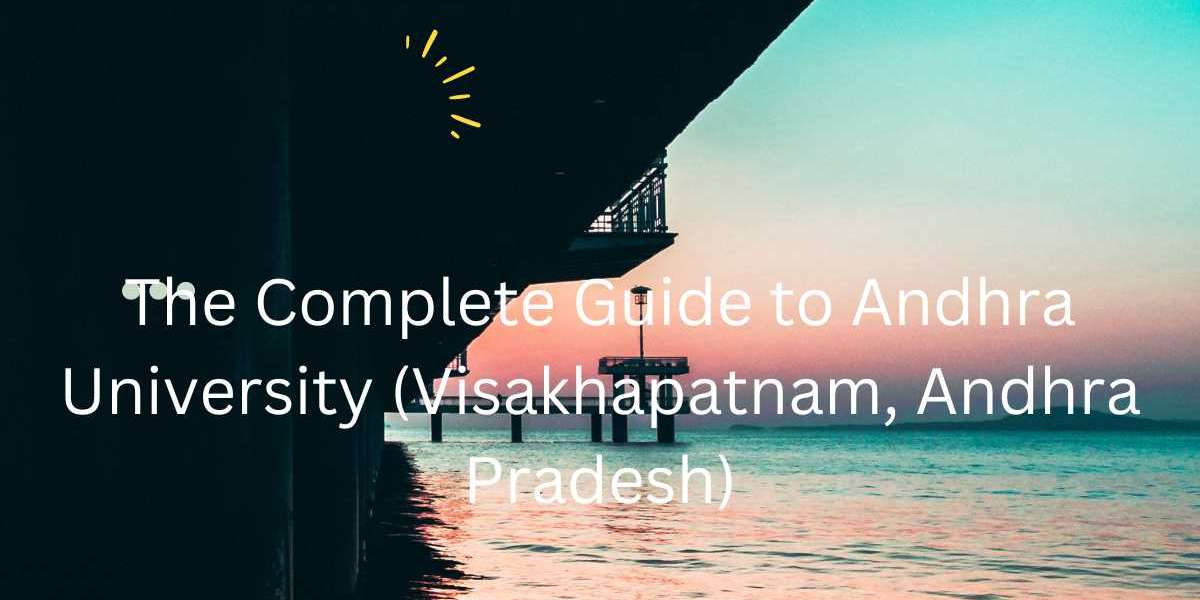 The Complete Guide to Andhra University (Visakhapatnam, Andhra Pradesh)