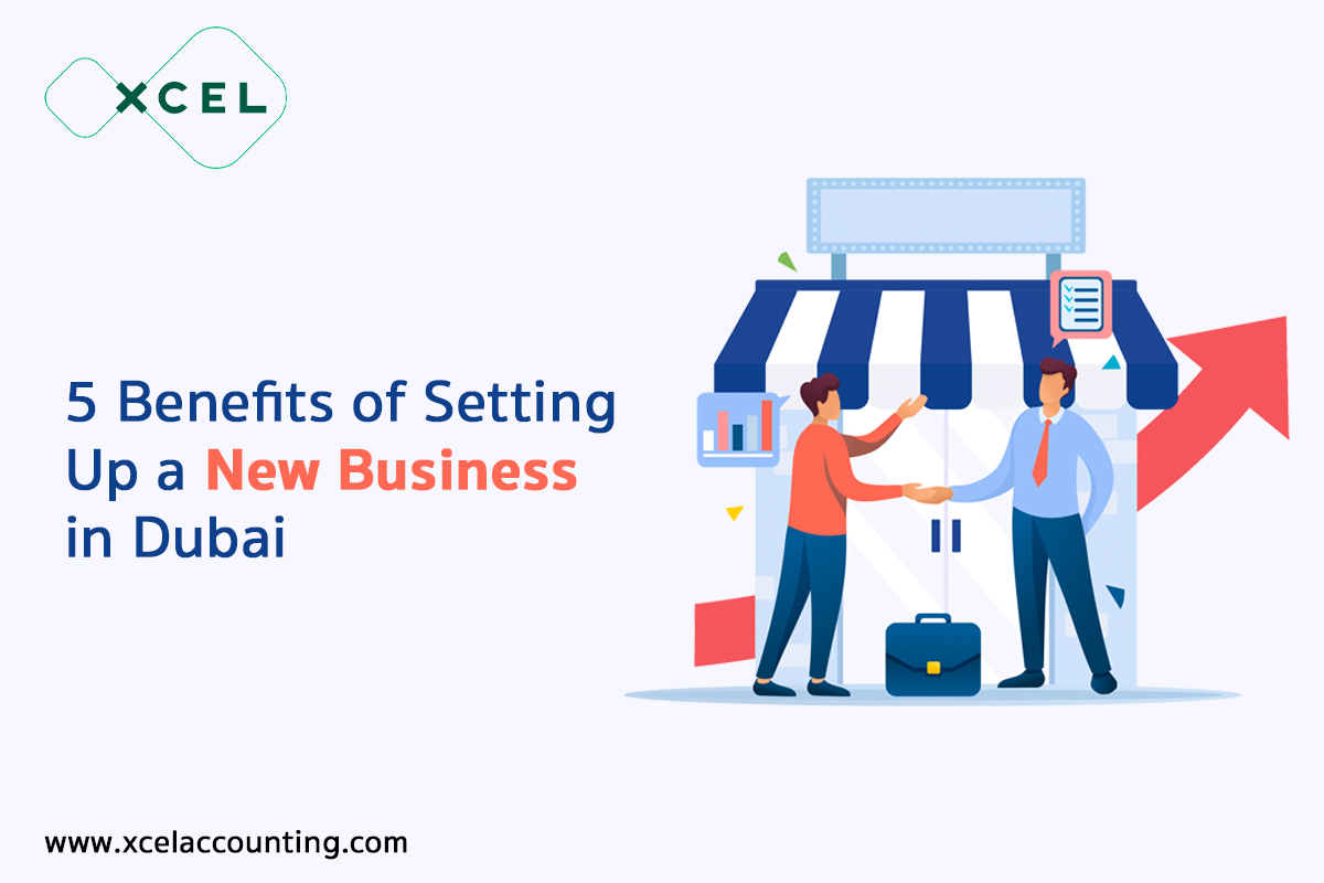 5 Benefits of Setting Up a New Business in Dubai | Xcel Accounting