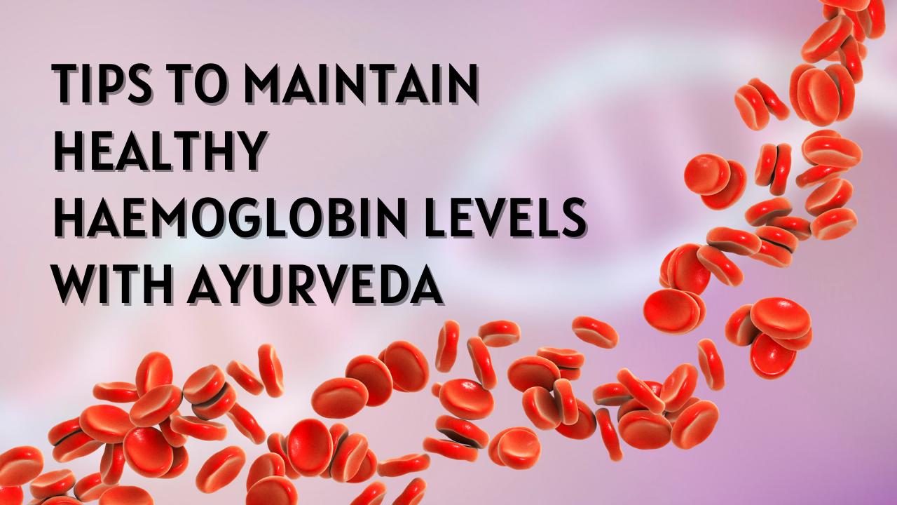 Tips to Maintain Healthy Haemoglobin Levels with Ayurveda  | Prakritiveda Wellness Center