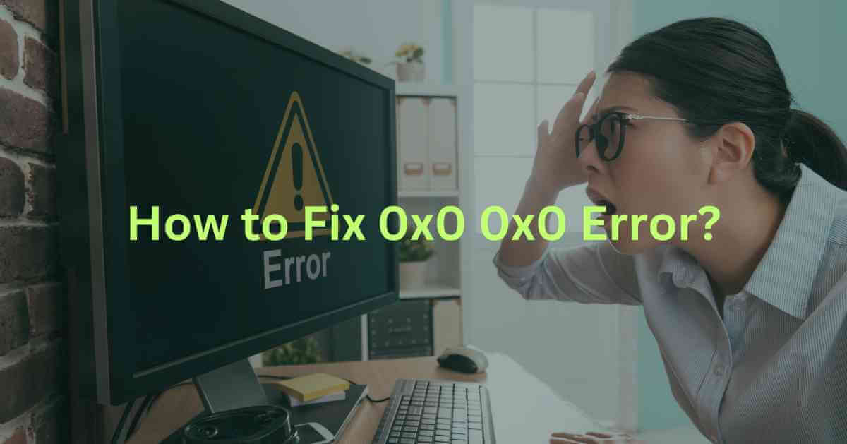 How to Fix Error 0x0 0x0 From Windows Permanently?