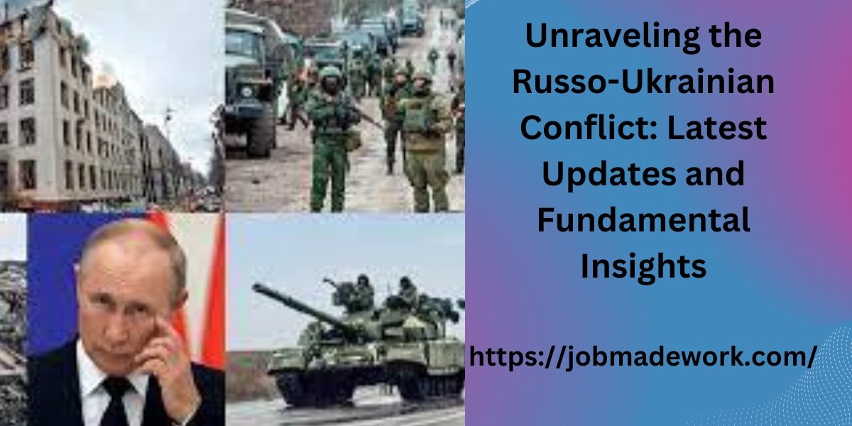 Unraveling the Russo-Ukrainian Conflict: Latest Updates and Fundamental Insights