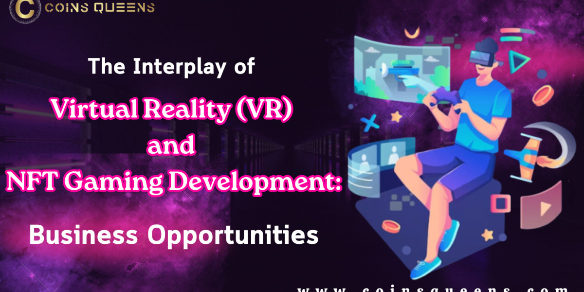 The Interplay of Virtual Reality (VR) and NFT Gaming Development: Business Opportunities
