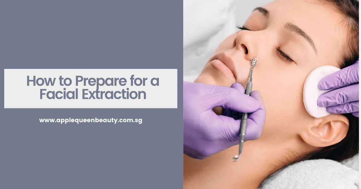 How to Prepare for a Facial Extraction - Apple Queen Beauty