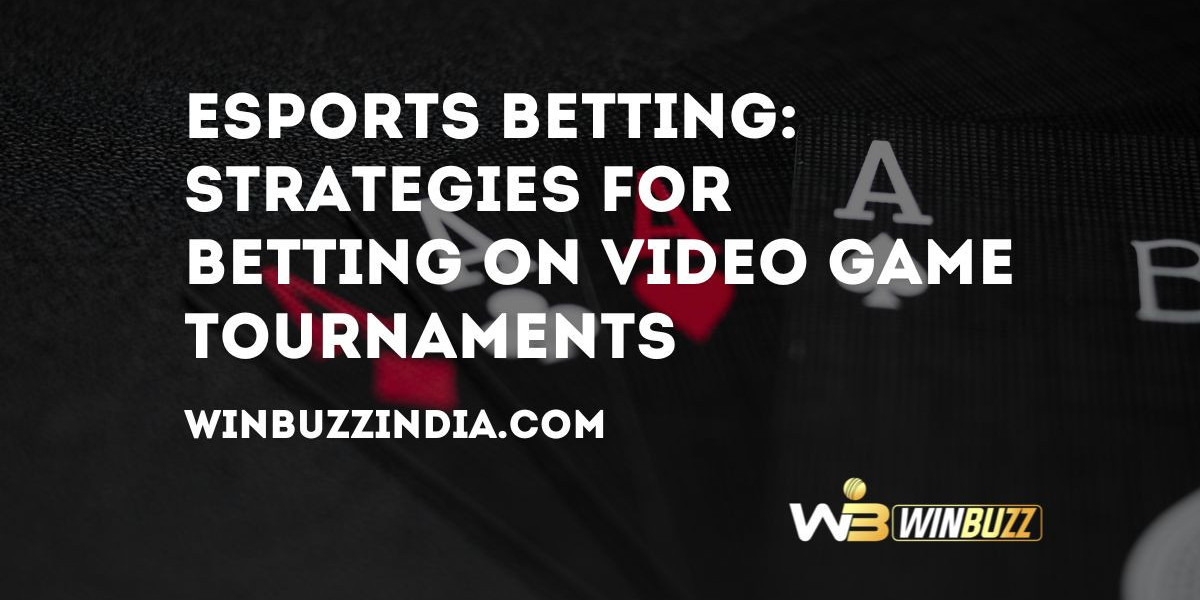 Esports Betting: Strategies for Betting on Video Game Tournaments